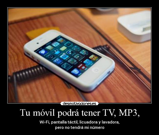 Tu móvil podrá tener TV, MP3, - Wi-Fi, pantalla táctil, licuadora y lavadora,
pero no tendrá mi número