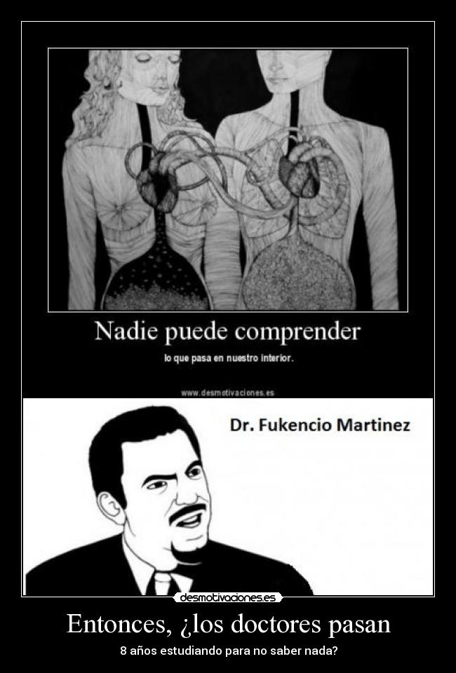 Entonces, ¿los doctores pasan - 8 años estudiando para no saber nada?