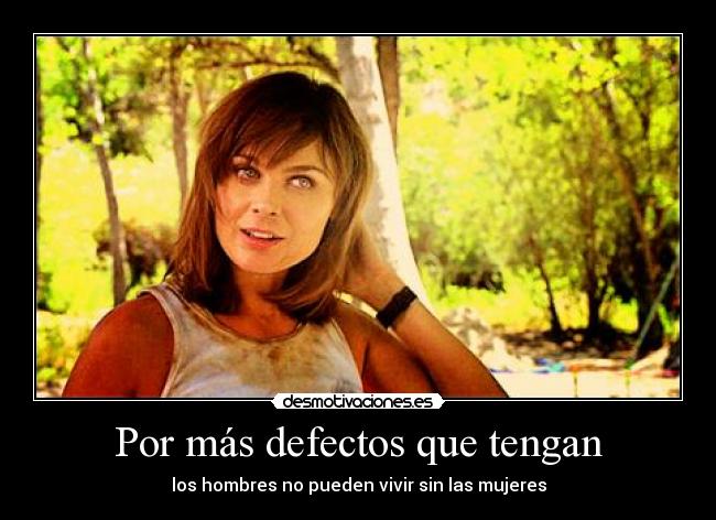 Por más defectos que tengan -