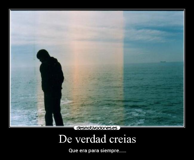De verdad creias - Que era para siempre......