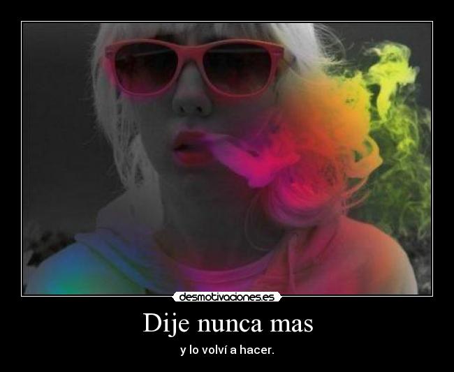 Dije nunca mas - y lo volví a hacer.