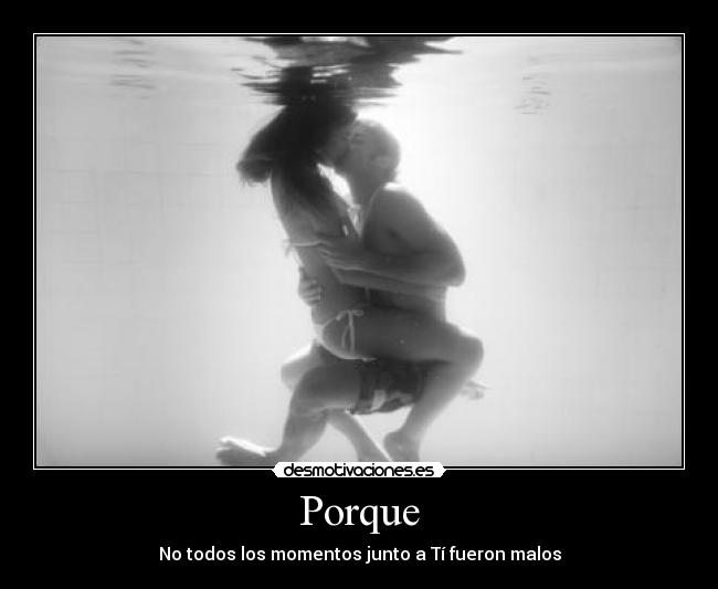 Porque - No todos los momentos junto a Tí fueron malos