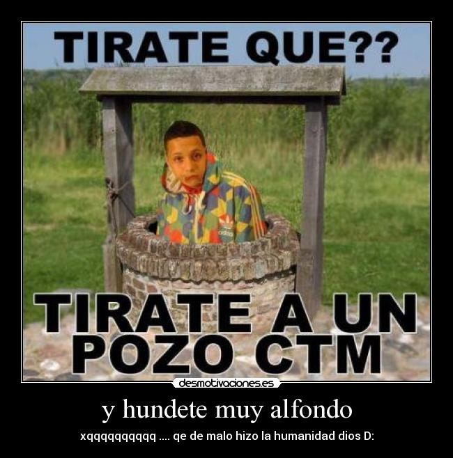 y hundete muy alfondo -