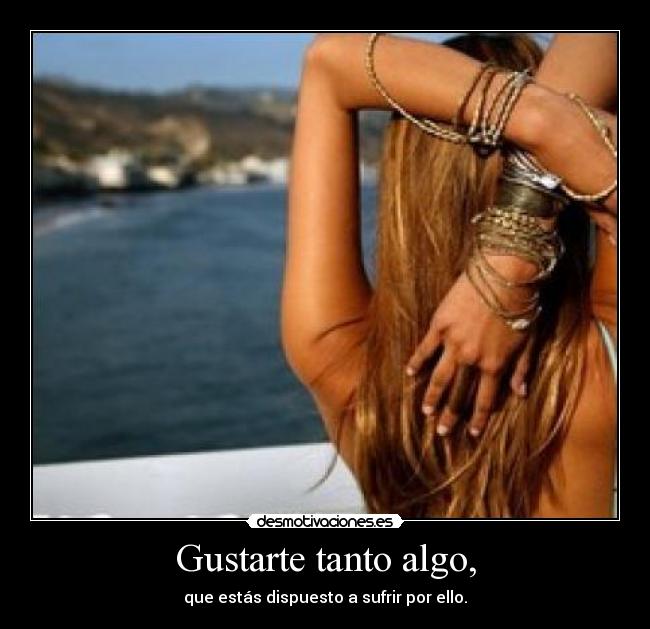 Gustarte tanto algo, - 