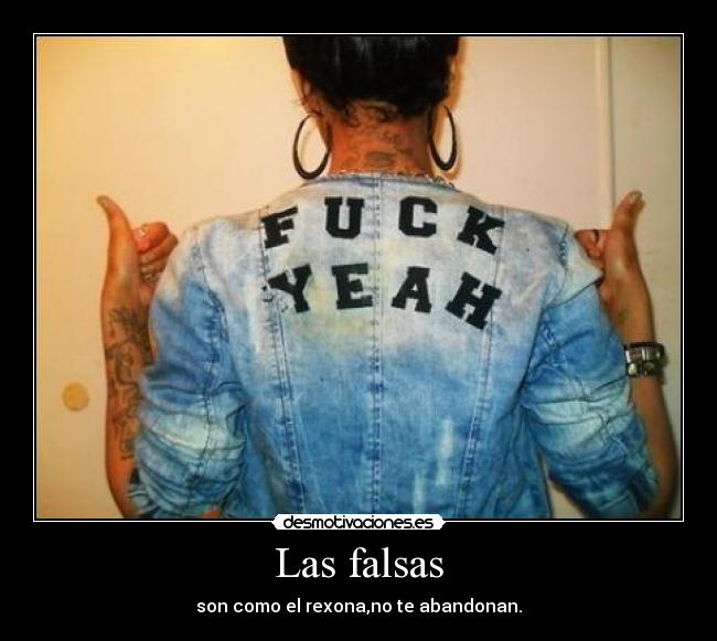 Las falsas - son como el rexona,no te abandonan.