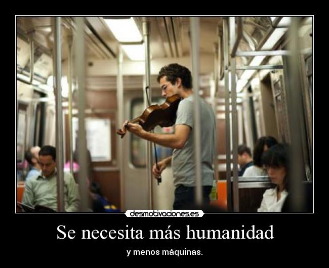 Se necesita más humanidad - y menos máquinas.