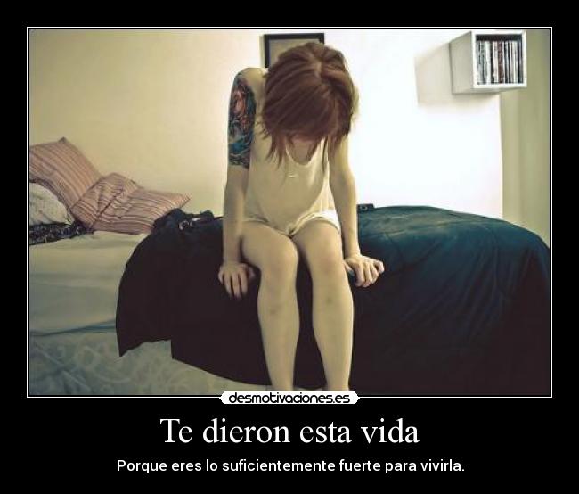 Te dieron esta vida -