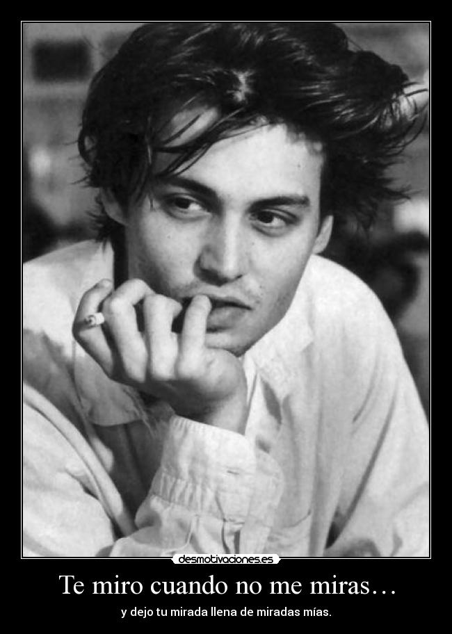 Te miro cuando no me miras… - y dejo tu mirada llena de miradas mías.