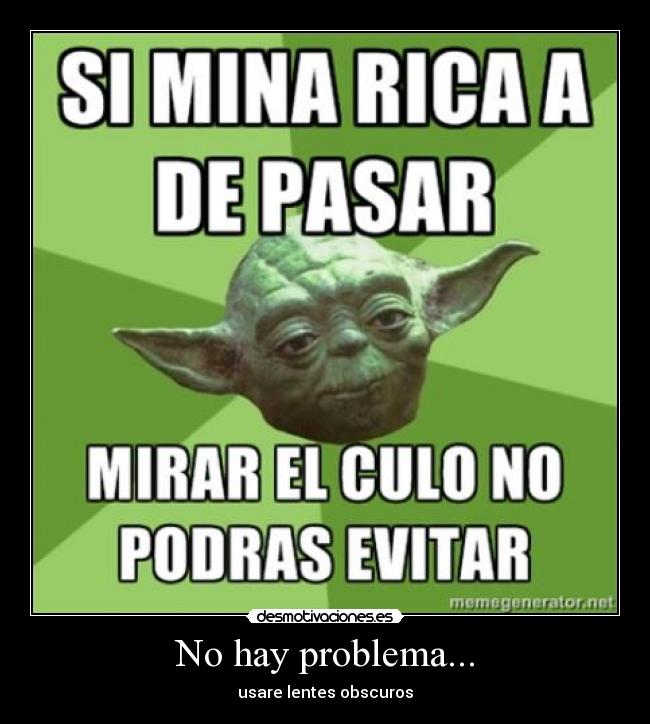 No hay problema... - usare lentes obscuros