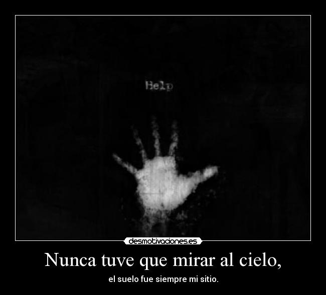 Nunca tuve que mirar al cielo, -