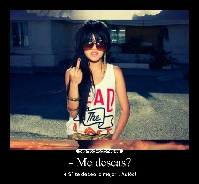 - Me deseas? -