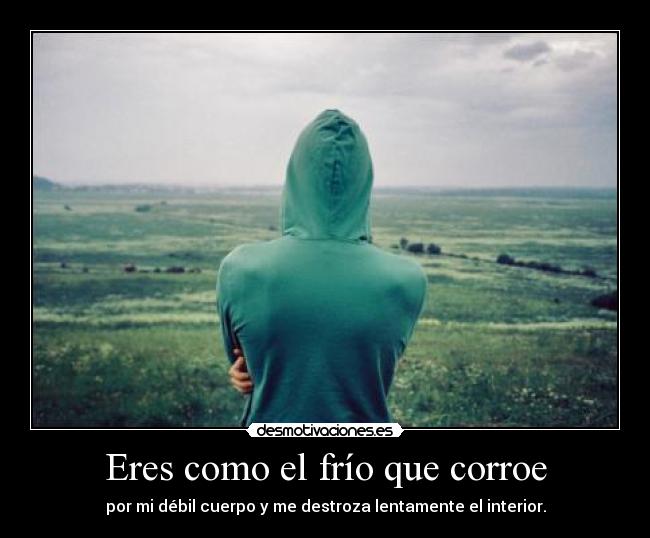 Eres como el frío que corroe - 