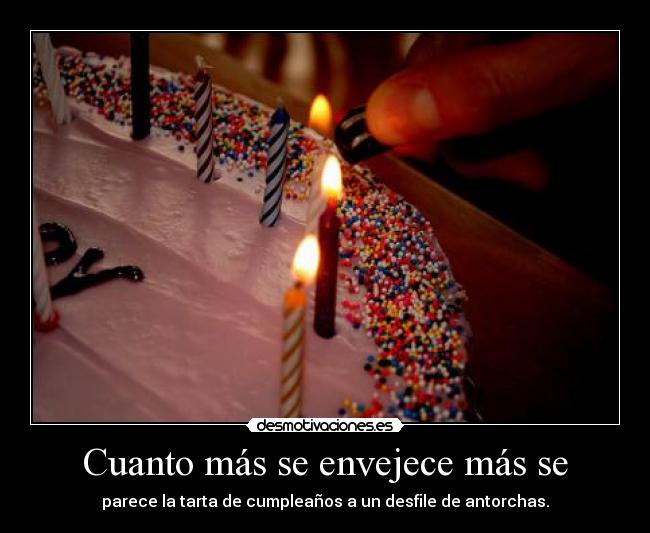 Cuanto más se envejece más se - parece la tarta de cumpleaños a un desfile de antorchas.