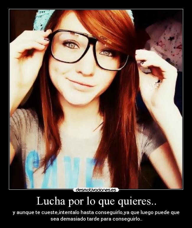 Lucha por lo que quieres.. -
