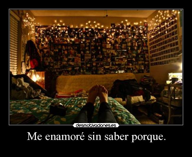 Me enamoré sin saber porque. - 