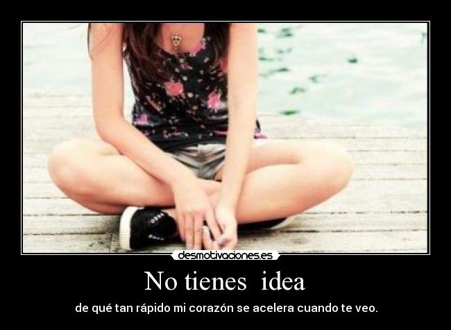 No tienes  idea - 