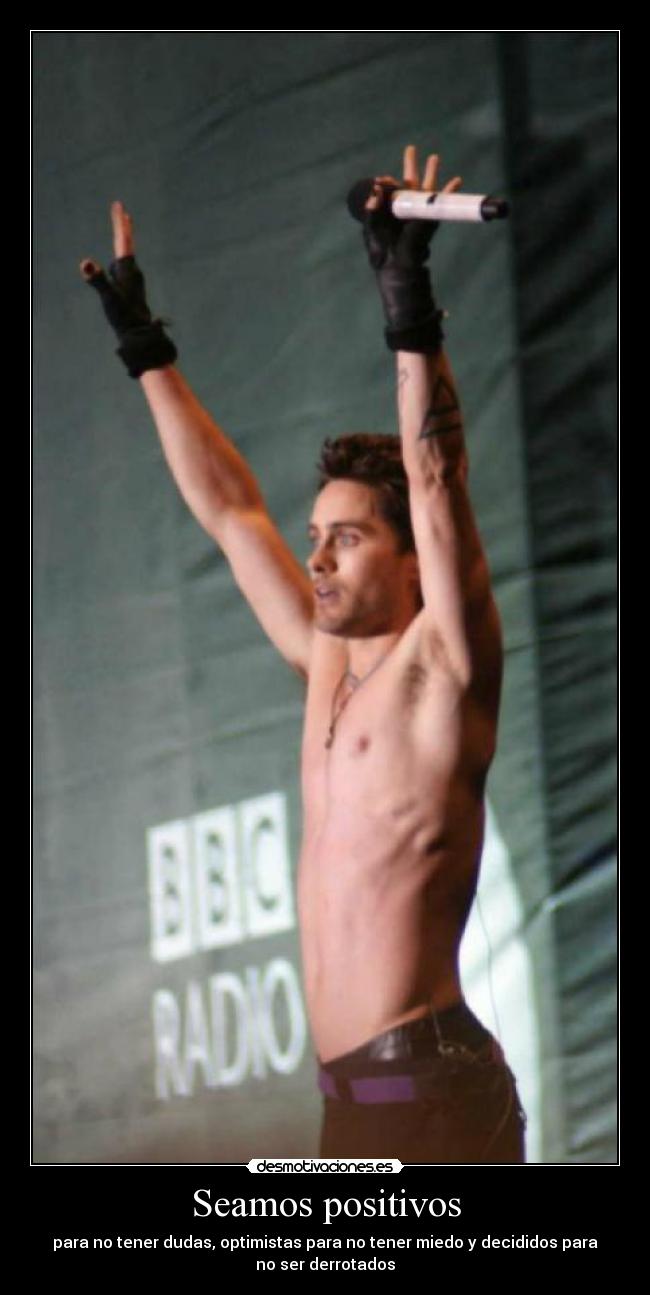 Seamos positivos - para no tener dudas, optimistas para no tener miedo y decididos para
no ser derrotados