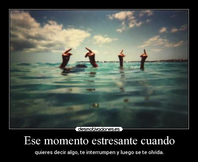 Ese momento estresante cuando -