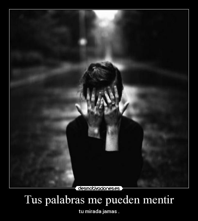 Tus palabras me pueden mentir - tu mirada jamas .
