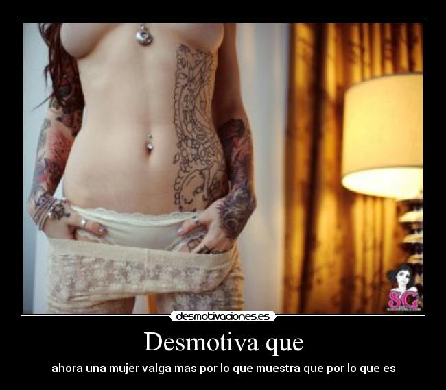 Desmotiva que - ahora una mujer valga mas por lo que muestra que por lo que es