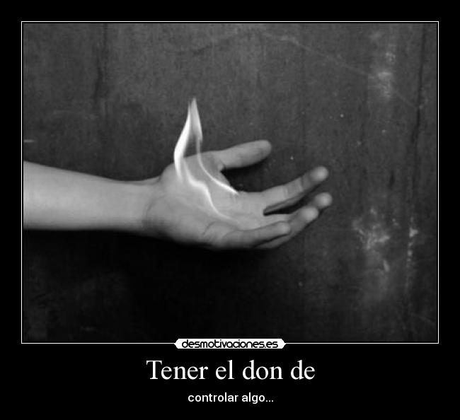 Tener el don de - controlar algo...