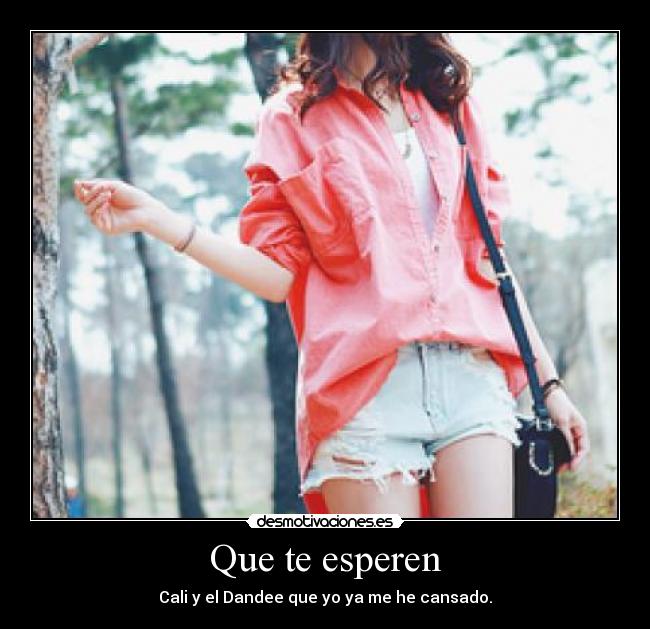 Que te esperen - Cali y el Dandee que yo ya me he cansado.