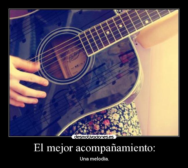 El mejor acompañamiento: - Una melodía.