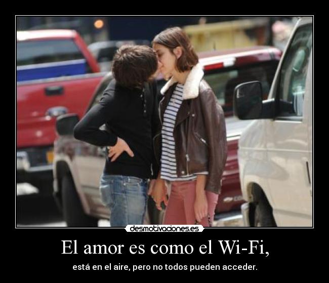 El amor es como el Wi-Fi, - está en el aire, pero no todos pueden acceder.