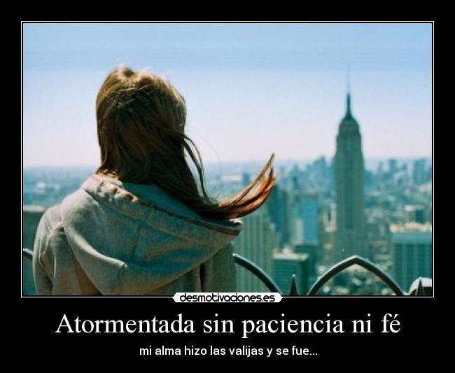 Atormentada sin paciencia ni fé -