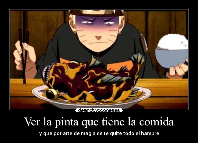 Ver la pinta que tiene la comida - y que por arte de magia se te quite todo el hambre