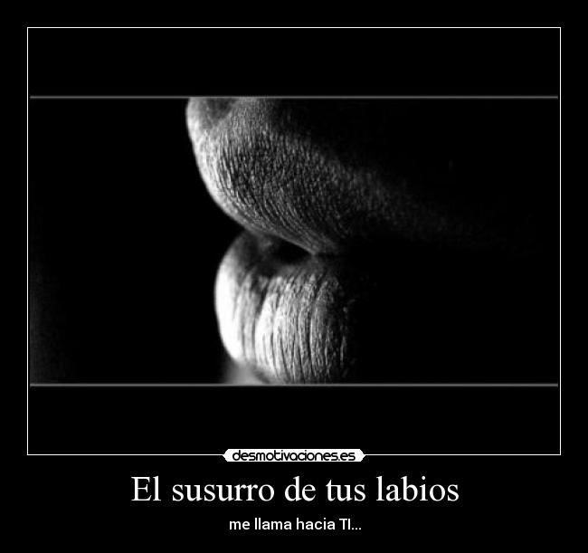 El susurro de tus labios - me llama hacia TI...