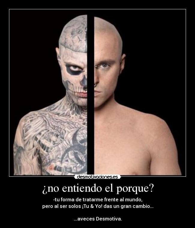 ¿no entiendo el porque? - -tu forma de tratarme frente al mundo,
pero al ser solos ¡Tu & Yo! das un gran cambio...
...aveces Desmotiva.