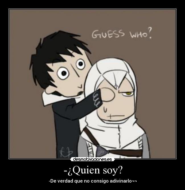 -¿Quien soy? -