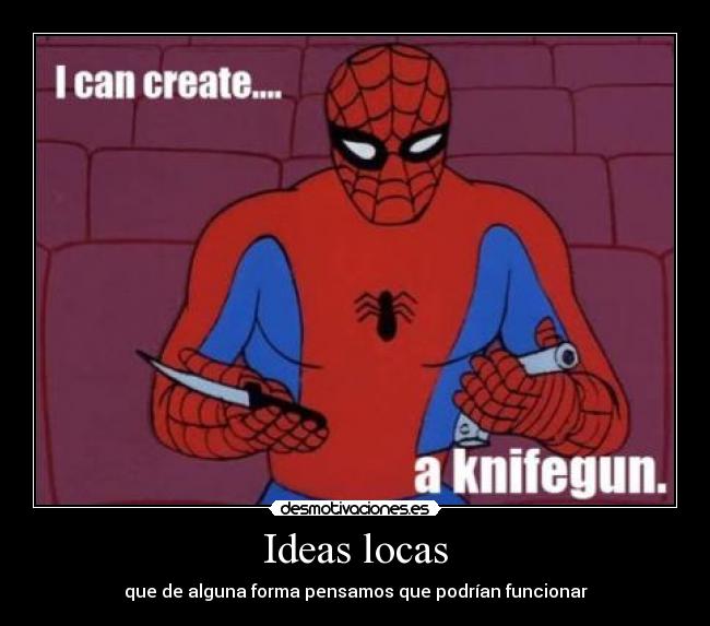 Ideas locas - que de alguna forma pensamos que podrían funcionar