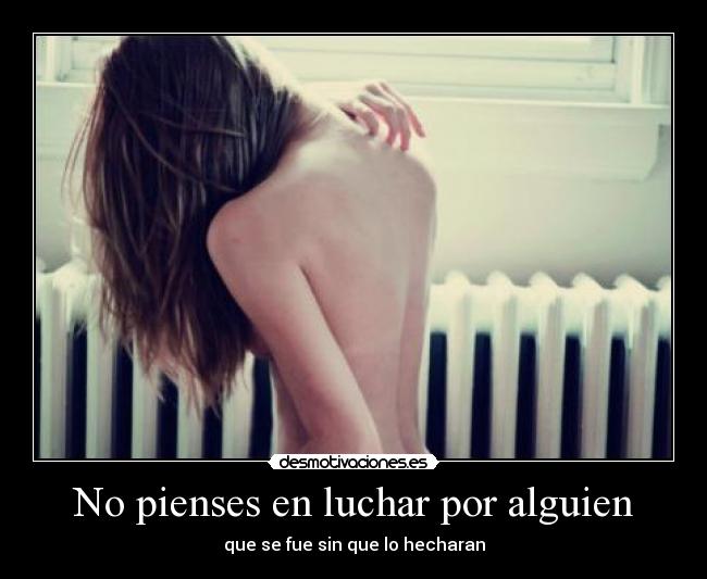 No pienses en luchar por alguien - que se fue sin que lo hecharan