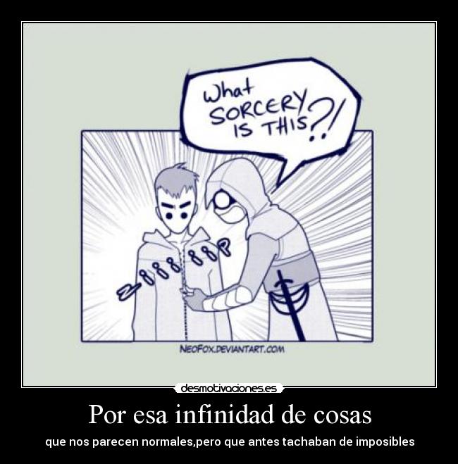 Por esa infinidad de cosas - que nos parecen normales,pero que antes tachaban de imposibles