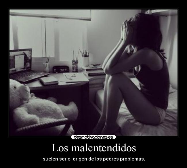 Los malentendidos - suelen ser el origen de los peores problemas.