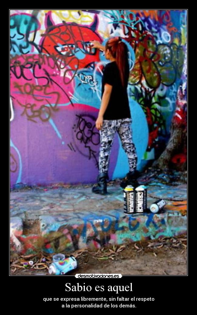 Sabio es aquel - que se expresa libremente, sin faltar el respeto
a la personalidad de los demás.