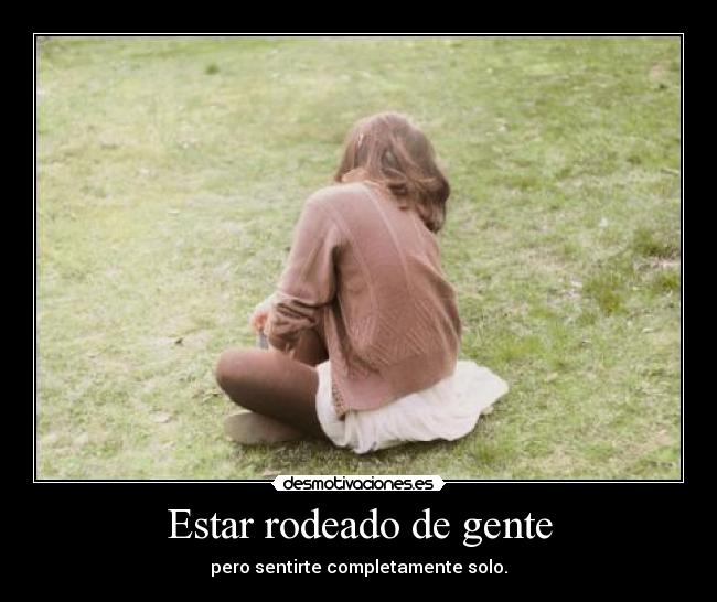 Estar rodeado de gente -