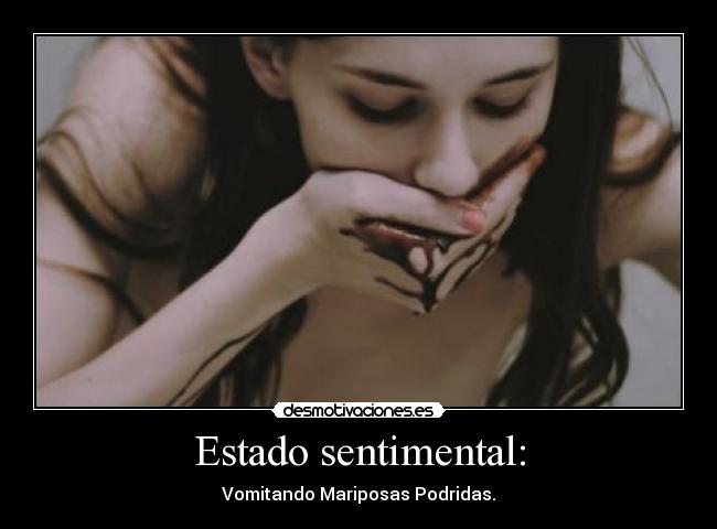 Estado sentimental: - Vomitando Mariposas Podridas.