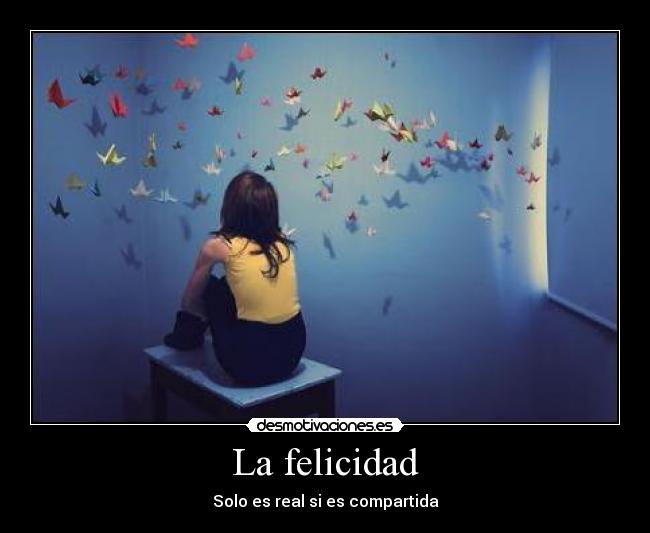 La felicidad - Solo es real si es compartida