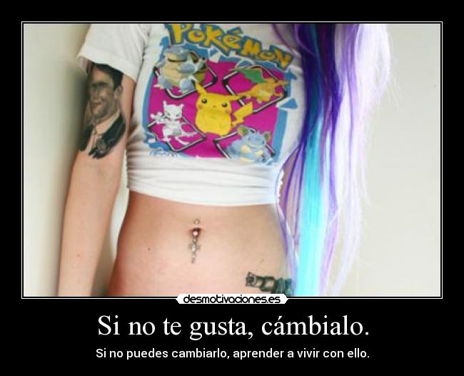 Si no te gusta, cámbialo. - Si no puedes cambiarlo, aprender a vivir con ello.