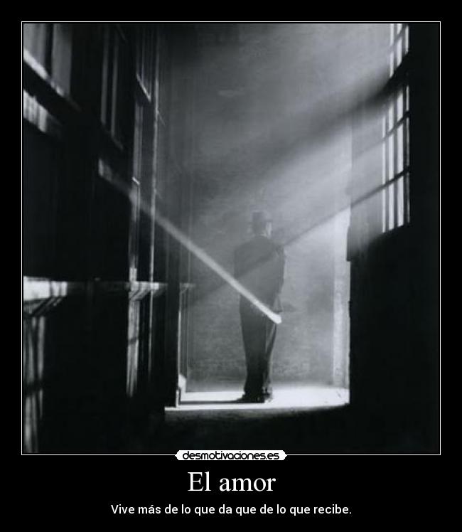 El amor - Vive más de lo que da que de lo que recibe.