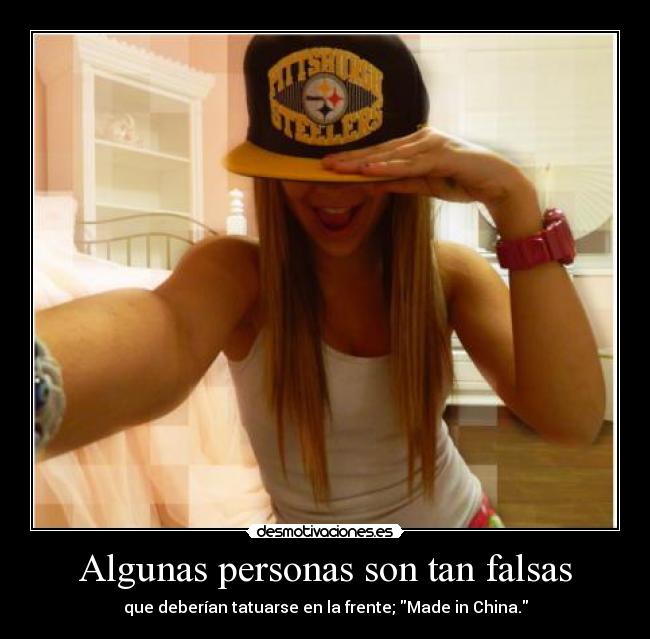 Algunas personas son tan falsas - que deberían tatuarse en la frente; Made in China.