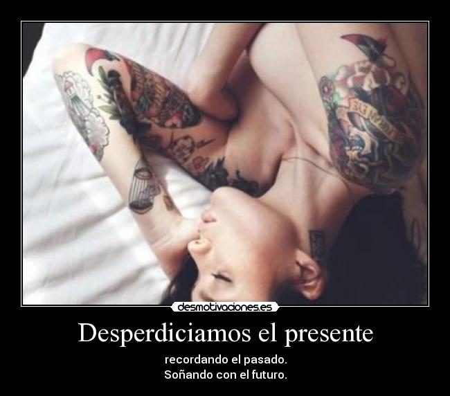 Desperdiciamos el presente -