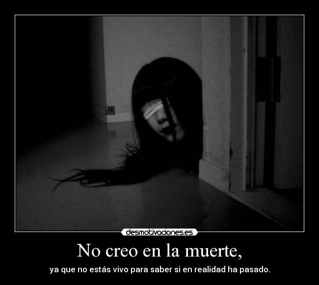 No creo en la muerte, -