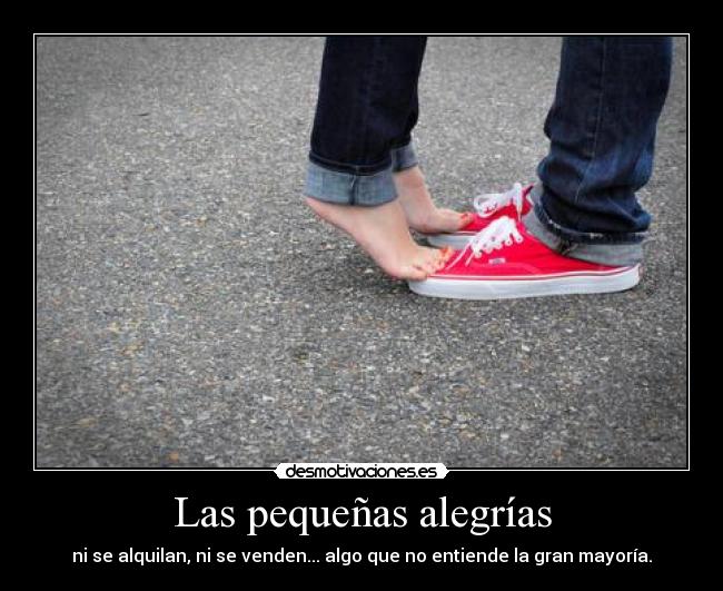 Las pequeñas alegrías - ni se alquilan, ni se venden... algo que no entiende la gran mayoría.