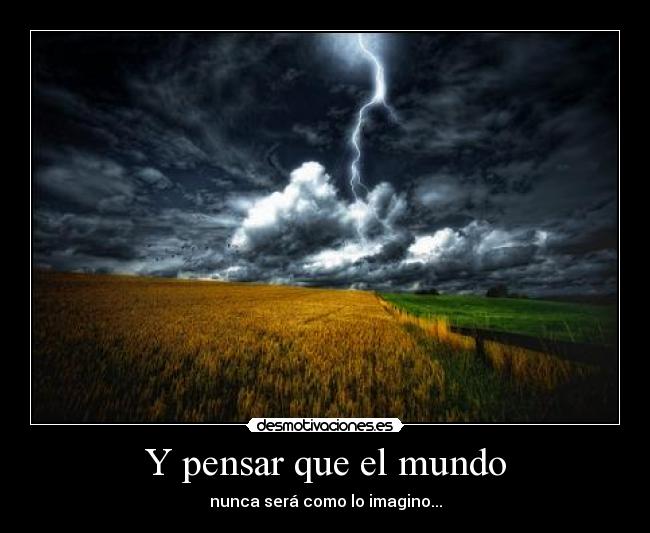 Y pensar que el mundo -
