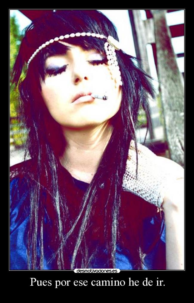 Pues por ese camino he de ir. -