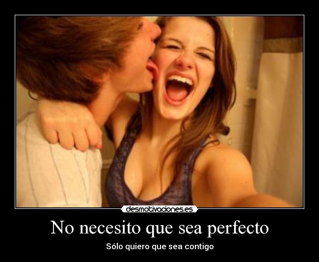 No necesito que sea perfecto - Sólo quiero que sea contigo